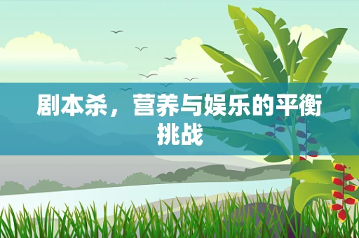 剧本杀，营养与娱乐的平衡挑战