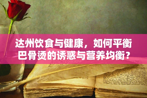 达州饮食与健康，如何平衡巴骨烫的诱惑与营养均衡？