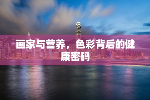 画家与营养，色彩背后的健康密码