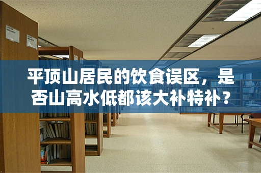 平顶山居民的饮食误区，是否山高水低都该大补特补？