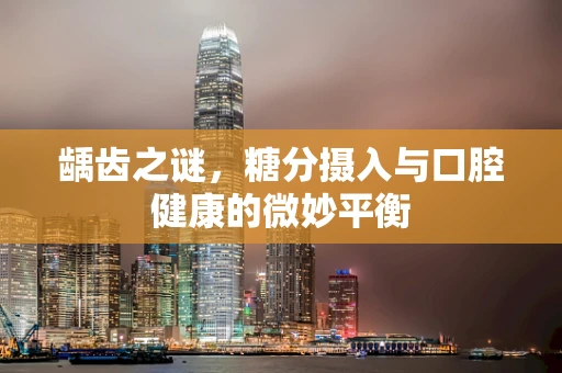 龋齿之谜，糖分摄入与口腔健康的微妙平衡