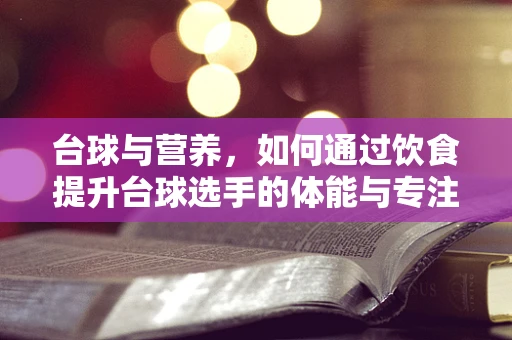 台球与营养，如何通过饮食提升台球选手的体能与专注力？