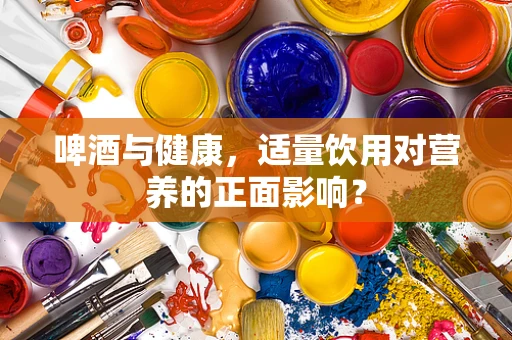 啤酒与健康，适量饮用对营养的正面影响？