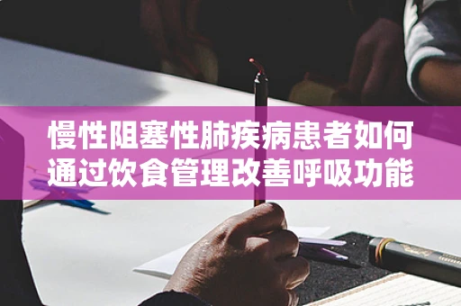 慢性阻塞性肺疾病患者如何通过饮食管理改善呼吸功能？