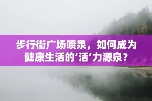 步行街广场喷泉，如何成为健康生活的‘活’力源泉？