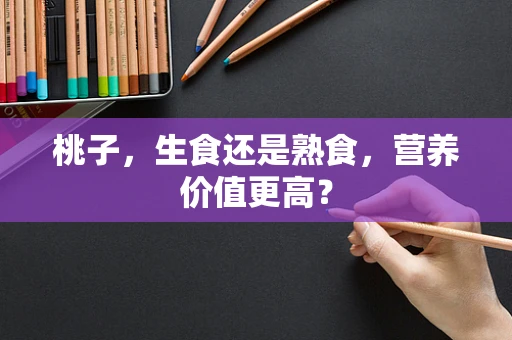 桃子，生食还是熟食，营养价值更高？