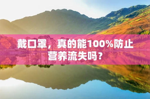 戴口罩，真的能100%防止营养流失吗？