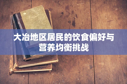 大冶地区居民的饮食偏好与营养均衡挑战