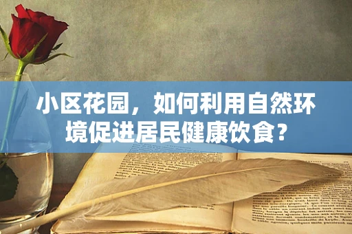 小区花园，如何利用自然环境促进居民健康饮食？