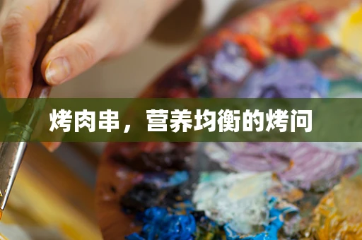 烤肉串，营养均衡的烤问