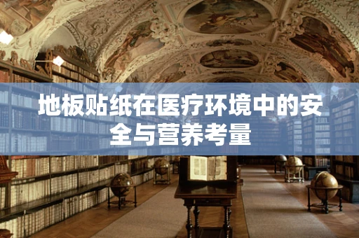 地板贴纸在医疗环境中的安全与营养考量