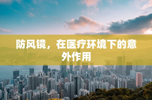 防风镜，在医疗环境下的意外作用