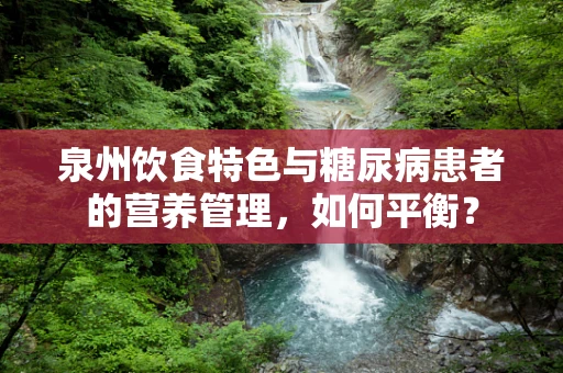 泉州饮食特色与糖尿病患者的营养管理，如何平衡？