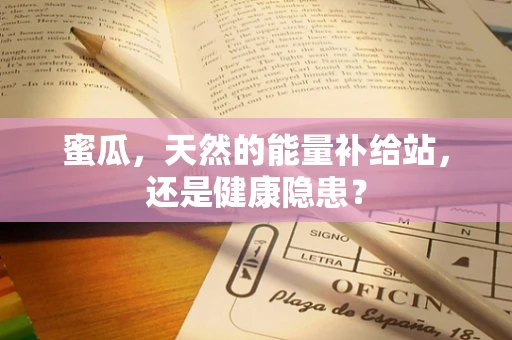 蜜瓜，天然的能量补给站，还是健康隐患？