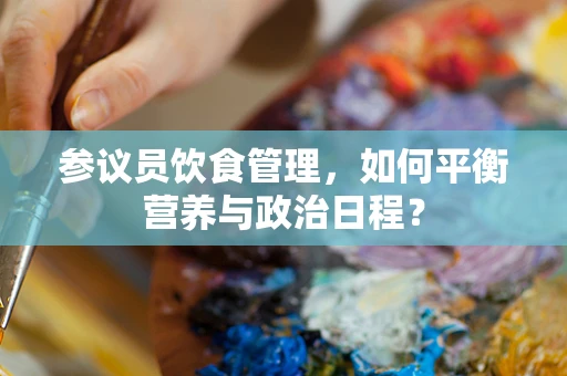 参议员饮食管理，如何平衡营养与政治日程？