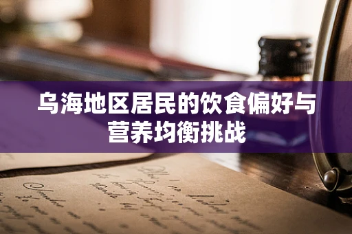 乌海地区居民的饮食偏好与营养均衡挑战