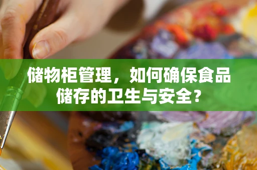 储物柜管理，如何确保食品储存的卫生与安全？