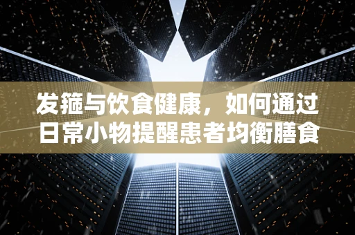 发箍与饮食健康，如何通过日常小物提醒患者均衡膳食？