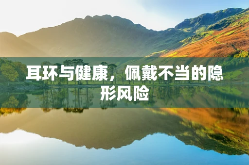 耳环与健康，佩戴不当的隐形风险