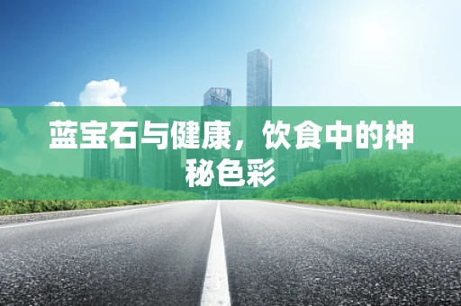 蓝宝石与健康，饮食中的神秘色彩