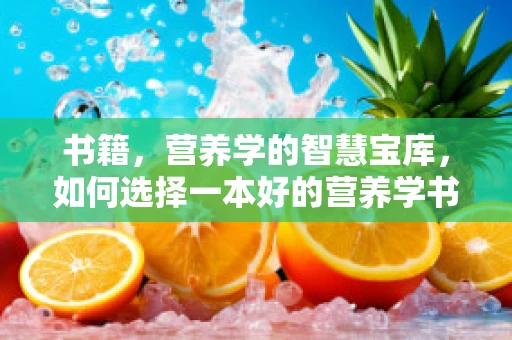 书籍，营养学的智慧宝库，如何选择一本好的营养学书籍？