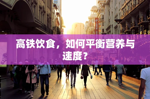 高铁饮食，如何平衡营养与速度？