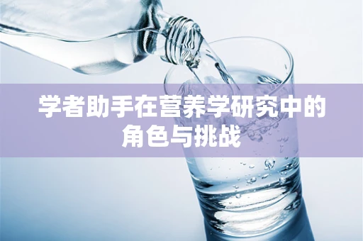 学者助手在营养学研究中的角色与挑战