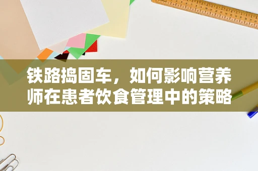 铁路捣固车，如何影响营养师在患者饮食管理中的策略？