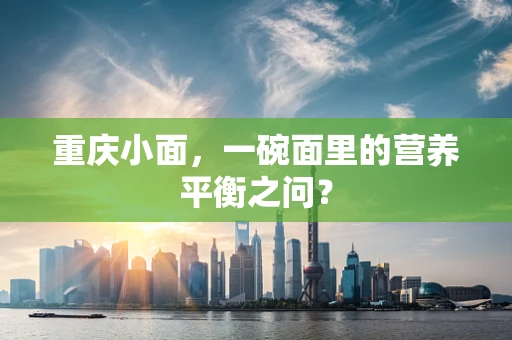 重庆小面，一碗面里的营养平衡之问？