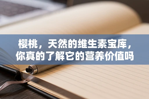 樱桃，天然的维生素宝库，你真的了解它的营养价值吗？