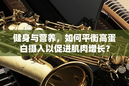 健身与营养，如何平衡高蛋白摄入以促进肌肉增长？