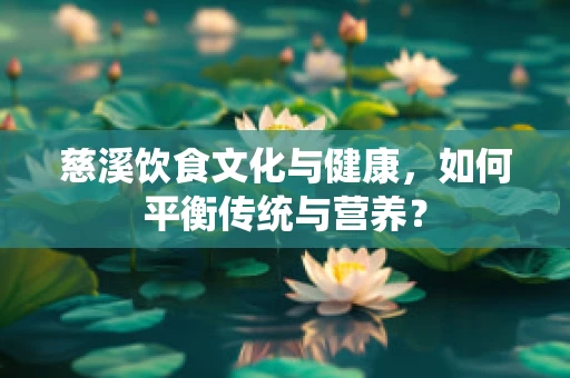 慈溪饮食文化与健康，如何平衡传统与营养？