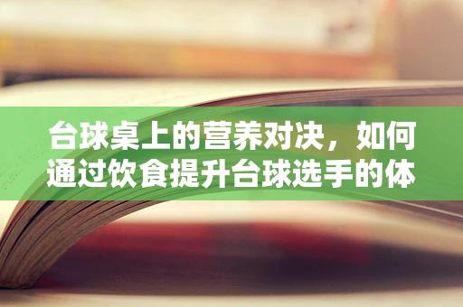 台球桌上的营养对决，如何通过饮食提升台球选手的体能与专注力？