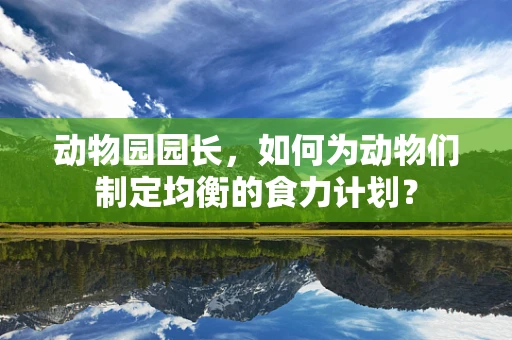 动物园园长，如何为动物们制定均衡的食力计划？