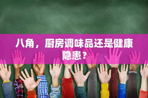 八角，厨房调味品还是健康隐患？