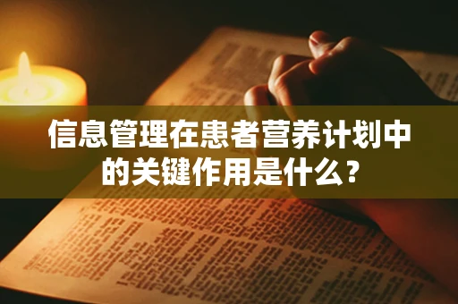 信息管理在患者营养计划中的关键作用是什么？