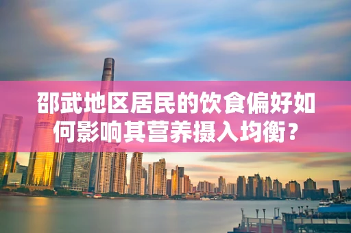 邵武地区居民的饮食偏好如何影响其营养摄入均衡？