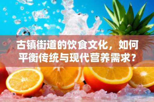 古镇街道的饮食文化，如何平衡传统与现代营养需求？
