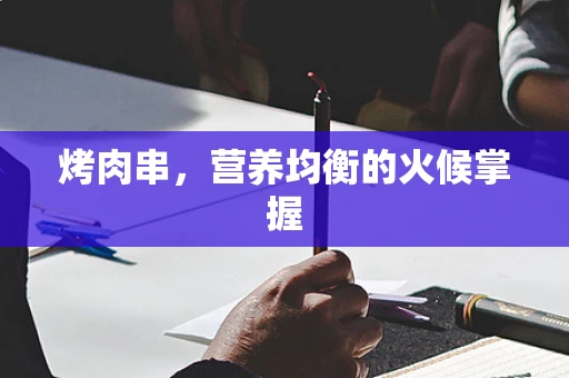 烤肉串，营养均衡的火候掌握