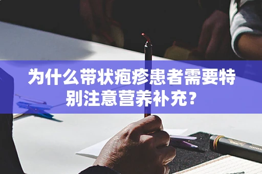 为什么带状疱疹患者需要特别注意营养补充？