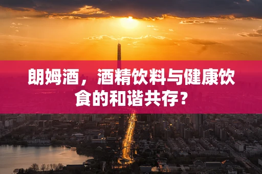 朗姆酒，酒精饮料与健康饮食的和谐共存？
