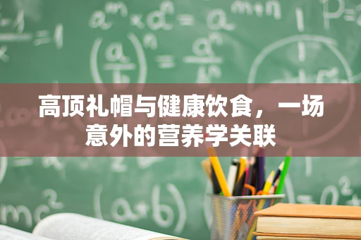 高顶礼帽与健康饮食，一场意外的营养学关联