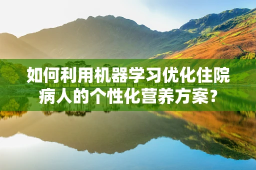 如何利用机器学习优化住院病人的个性化营养方案？