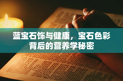 蓝宝石饰与健康，宝石色彩背后的营养学秘密