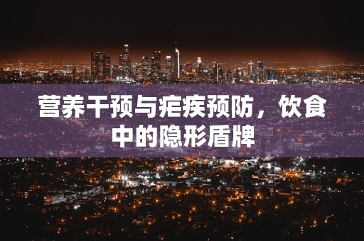 营养干预与疟疾预防，饮食中的隐形盾牌