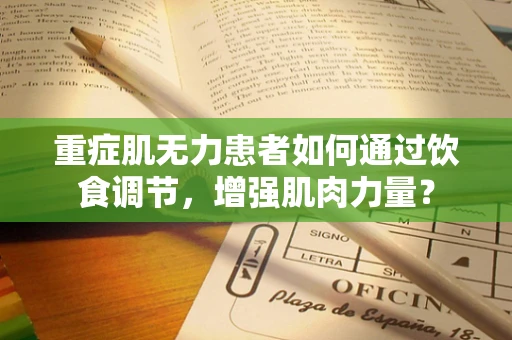 重症肌无力患者如何通过饮食调节，增强肌肉力量？