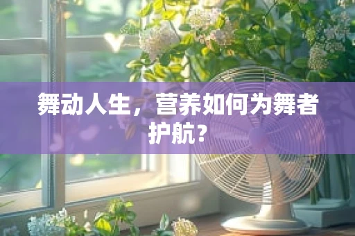 舞动人生，营养如何为舞者护航？