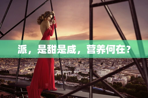 派，是甜是咸，营养何在？