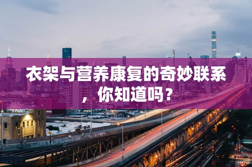 衣架与营养康复的奇妙联系，你知道吗？