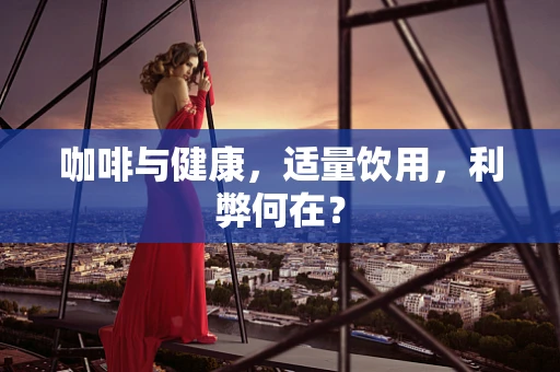 咖啡与健康，适量饮用，利弊何在？